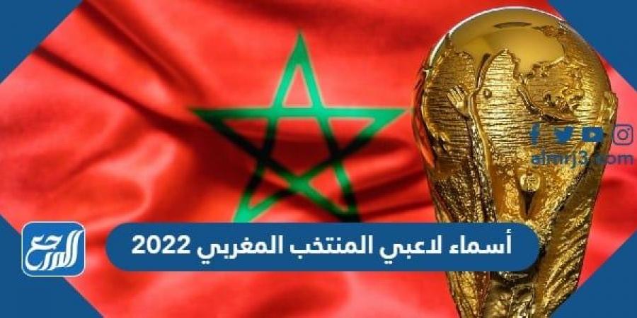 اخبار رياضية - أسماء لاعبي المنتخب المغربي 2022 وجنسياتهم