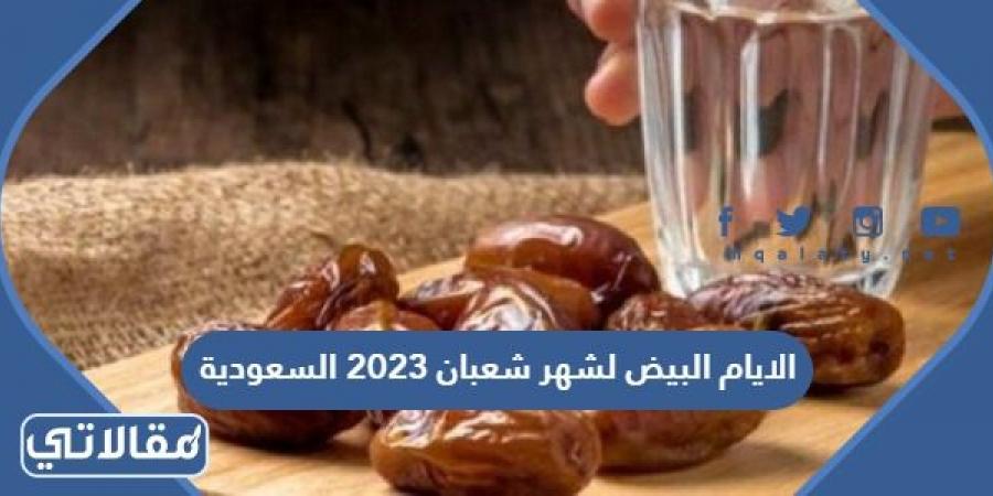 الايام البيض لشهر شعبان 2023 السعودية