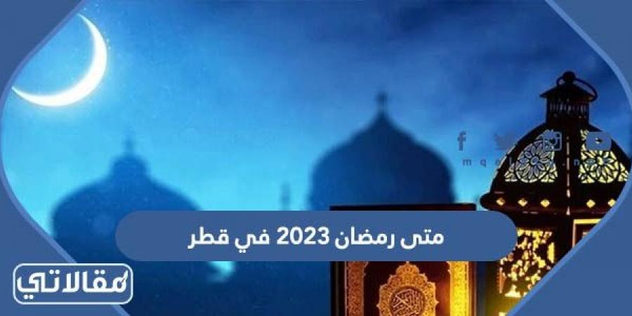 متى رمضان 2023 في قطر
