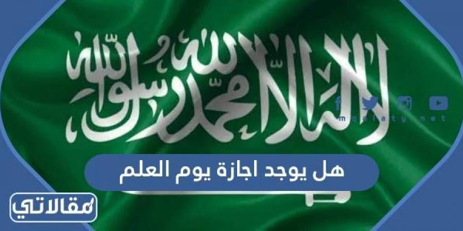 هل يوجد اجازة يوم العلم السعودي 2023